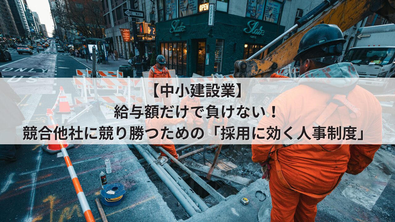 中小建設業 人事評価制度を活用した採用力強化 競合他社に給与額で負けない求人票の書き方 職人や若手が集まる評価基準