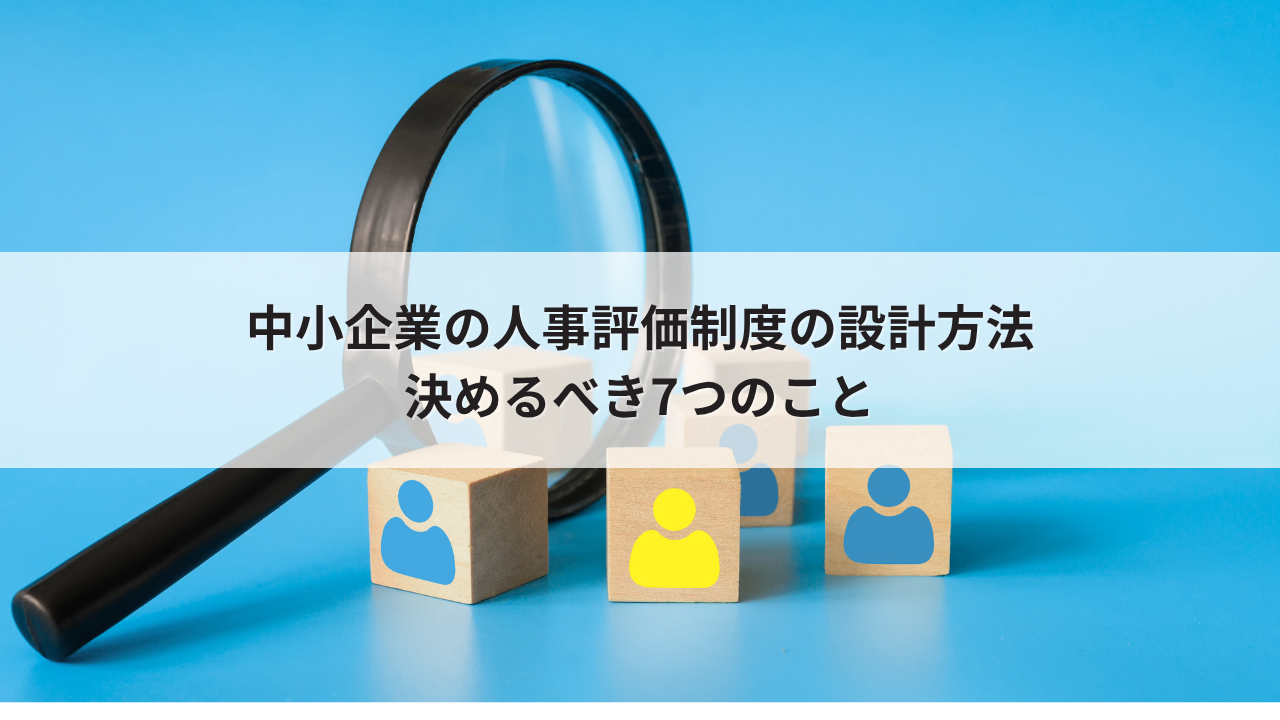 人事評価制度の設計方法｜中小企業が決めるべき7つのこと