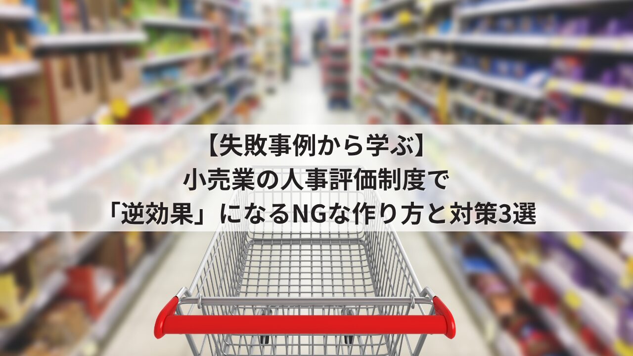 小売業 人事評価制度の失敗事例 運用のデメリット 店舗スタッフの不満を招くNGな評価基準